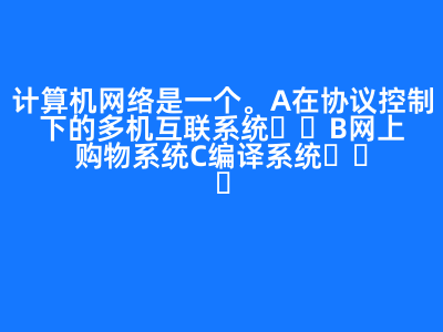 計算機網(wǎng)絡是一個(   )。 A 在協(xié)議控制下的多機互聯(lián)系統(tǒng) B 網(wǎng)上購物系統(tǒng) C 編譯系統(tǒng)   D 管理信息系統(tǒng) 正確答案: A